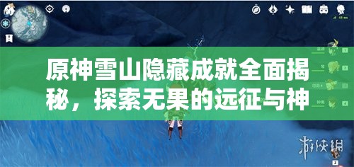 原神雪山隐藏成就全面揭秘，探索无果的远征与神秘的遗迹残骸