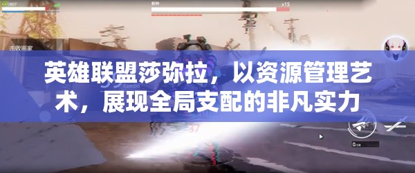 英雄联盟莎弥拉，以资源管理艺术，展现全局支配的非凡实力