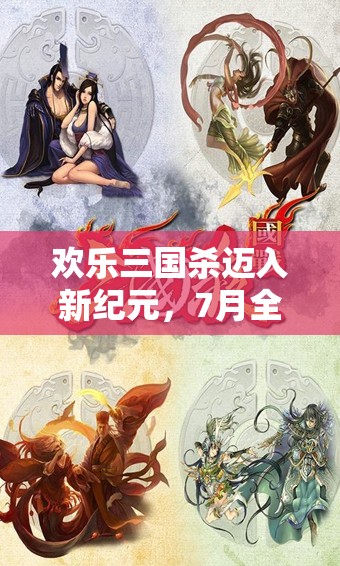 欢乐三国杀迈入新纪元，7月全新武将震撼亮相，共同改写历史传奇篇章
