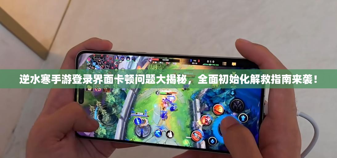 逆水寒手游登录界面卡顿问题大揭秘，全面初始化解救指南来袭！