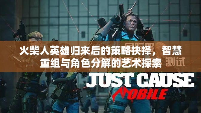 火柴人英雄归来后的策略抉择，智慧重组与角色分解的艺术探索