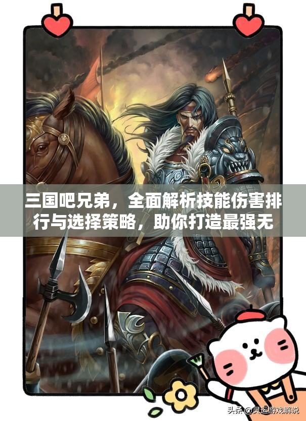 三国吧兄弟，全面解析技能伤害排行与选择策略，助你打造最强无敌战斗组合