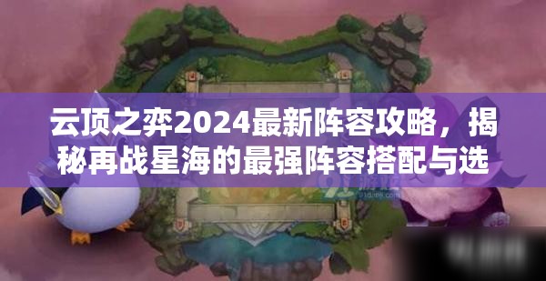 云顶之弈2024最新阵容攻略，揭秘再战星海的最强阵容搭配与选择