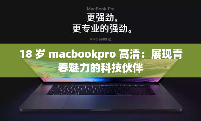 18 岁 macbookpro 高清：展现青春魅力的科技伙伴