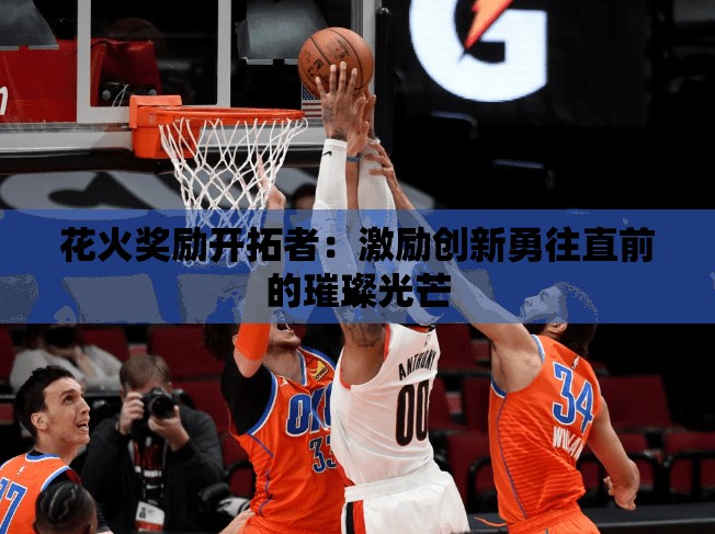 花火奖励开拓者：激励创新勇往直前的璀璨光芒
