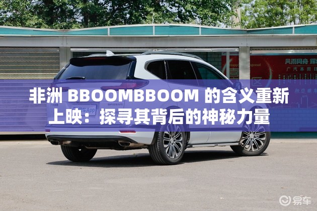 非洲 BBOOMBBOOM 的含义重新上映：探寻其背后的神秘力量