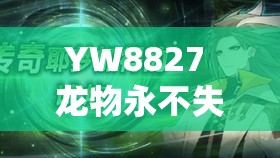 YW8827 龙物永不失联：关于它的独特解读与深入分析
