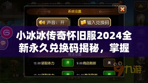 小冰冰传奇怀旧服2024全新永久兑换码揭秘，掌握资源管理艺术，领取豪华礼包