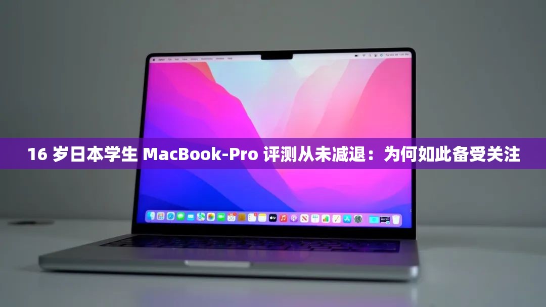 16 岁日本学生 MacBook-Pro 评测从未减退：为何如此备受关注