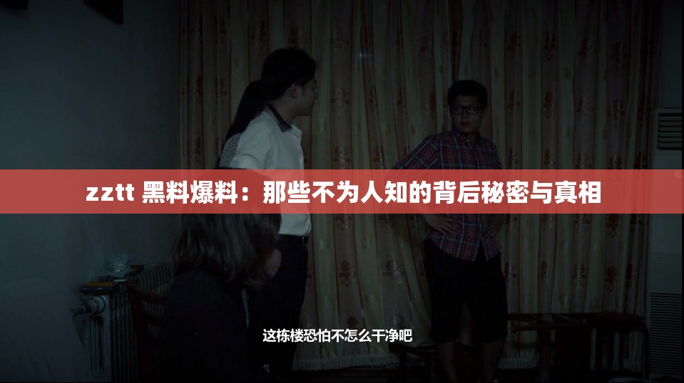 zztt 黑料爆料：那些不为人知的背后秘密与真相