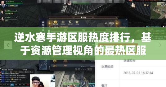 逆水寒手游区服热度排行，基于资源管理视角的最热区服深度解析推荐