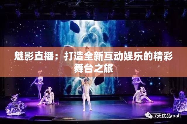 魅影直播：打造全新互动娱乐的精彩舞台之旅