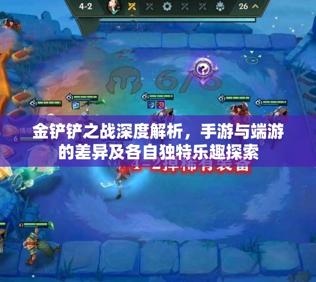 金铲铲之战深度解析，手游与端游的差异及各自独特乐趣探索