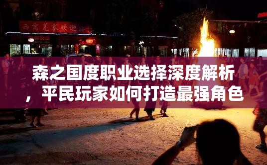 森之国度职业选择深度解析，平民玩家如何打造最强角色攻略