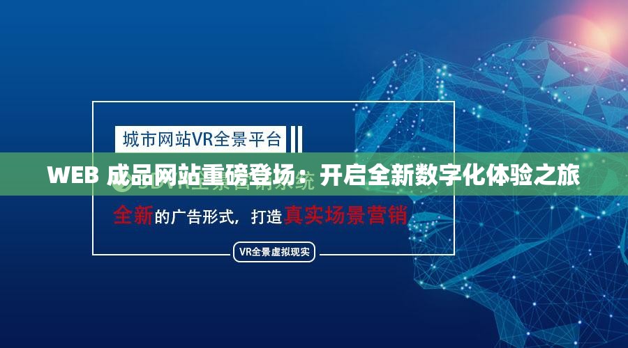 WEB 成品网站重磅登场：开启全新数字化体验之旅