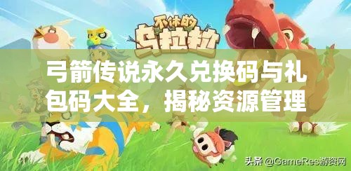 弓箭传说永久兑换码与礼包码大全，揭秘资源管理的艺术与长期通用秘诀