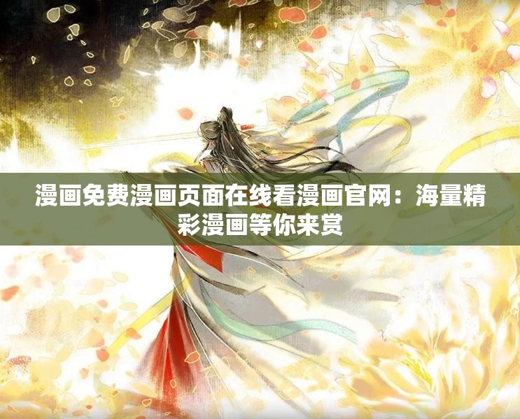 漫画免费漫画页面在线看漫画官网：海量精彩漫画等你来赏