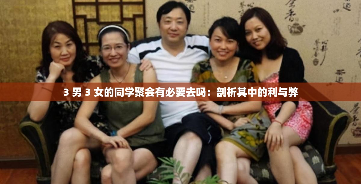 3 男 3 女的同学聚会有必要去吗：剖析其中的利与弊