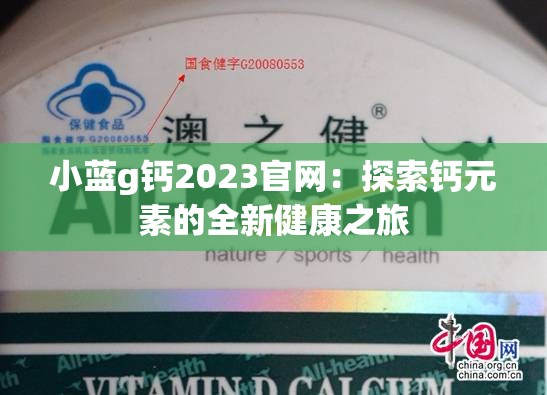 小蓝g钙2023官网：探索钙元素的全新健康之旅