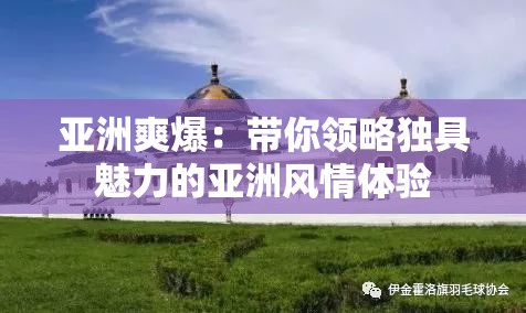 亚洲爽爆：带你领略独具魅力的亚洲风情体验