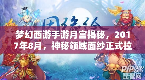 梦幻西游手游月宫揭秘，2017年8月，神秘领域面纱正式拉开，探索之旅启程