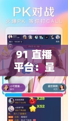 91 直播平台：呈现精彩多样的直播内容盛宴