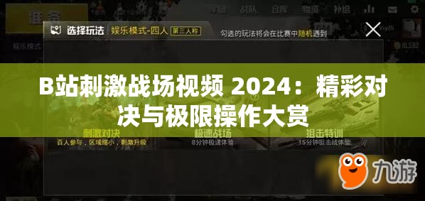 B站刺激战场视频 2024：精彩对决与极限操作大赏