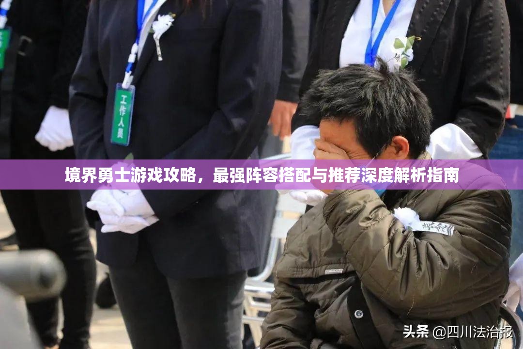 境界勇士游戏攻略，最强阵容搭配与推荐深度解析指南