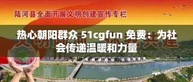 热心朝阳群众 51cgfun 免费：为社会传递温暖和力量