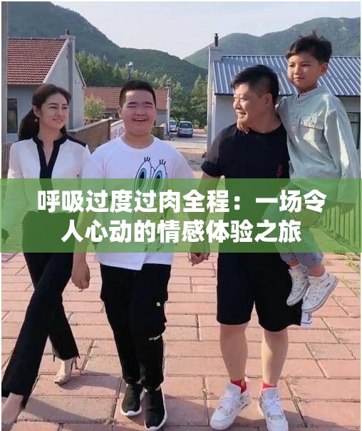呼吸过度过肉全程：一场令人心动的情感体验之旅
