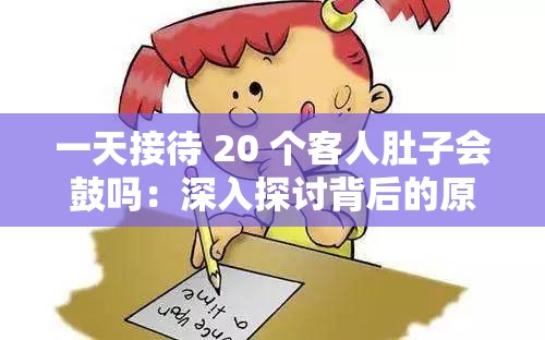 一天接待 20 个客人肚子会鼓吗：深入探讨背后的原因及影响