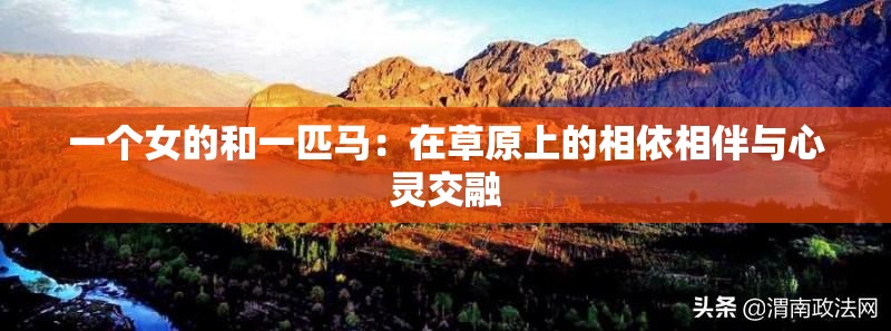 一个女的和一匹马：在草原上的相依相伴与心灵交融