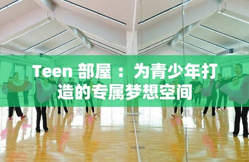 Teen 部屋 ：为青少年打造的专属梦想空间