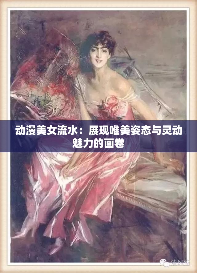 动漫美女流水：展现唯美姿态与灵动魅力的画卷