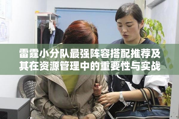 雷霆小分队最强阵容搭配推荐及其在资源管理中的重要性与实战策略