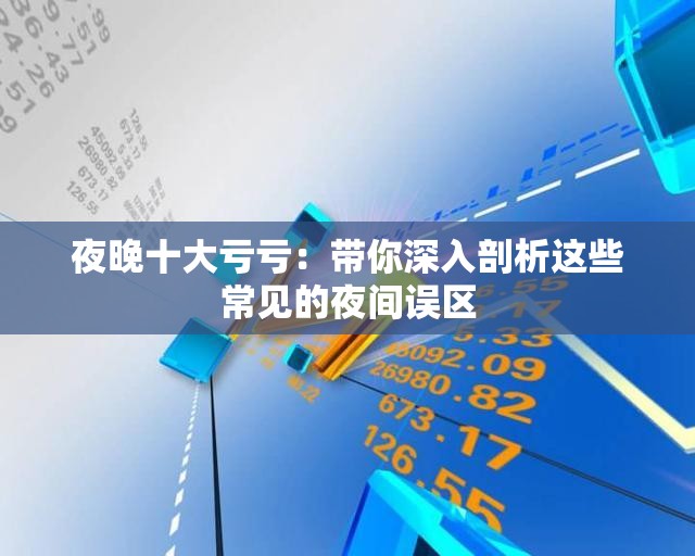 夜晚十大亏亏：带你深入剖析这些常见的夜间误区