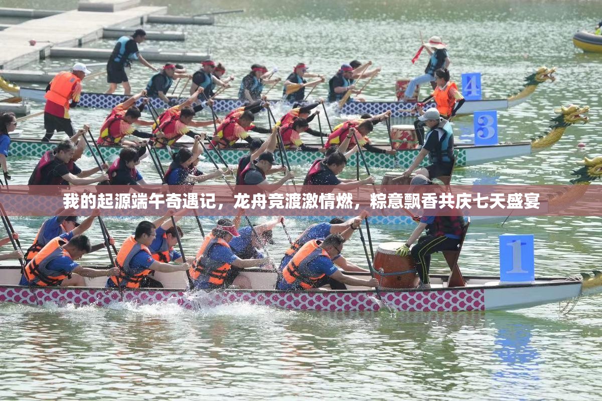 我的起源端午奇遇记，龙舟竞渡激情燃，粽意飘香共庆七天盛宴