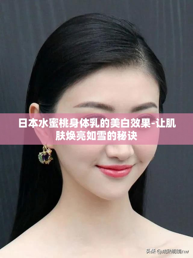日本水蜜桃身体乳的美白效果-让肌肤焕亮如雪的秘诀