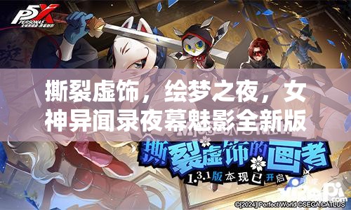 撕裂虚饰，绘梦之夜，女神异闻录夜幕魅影全新版本震撼发布，开启奇幻之旅
