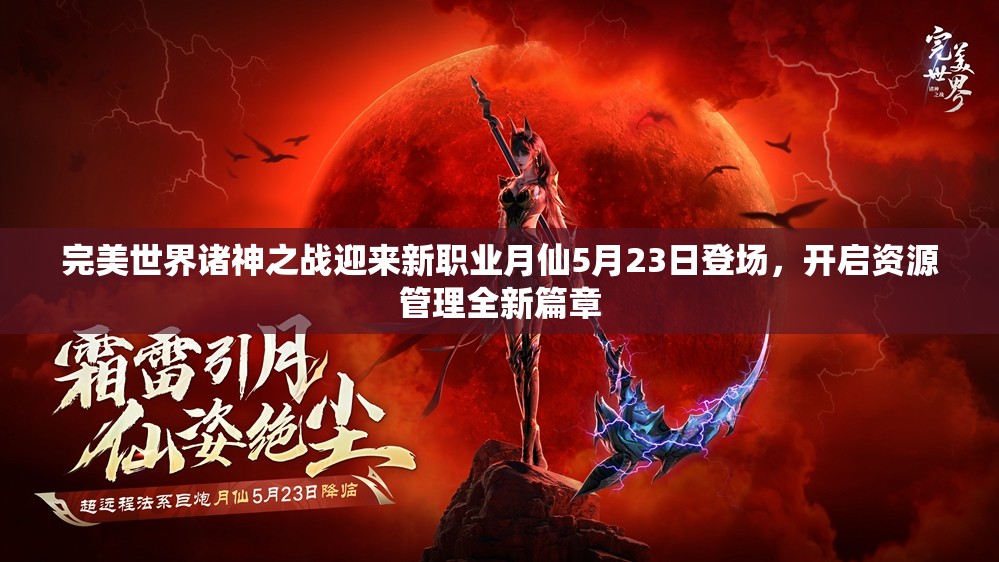 完美世界诸神之战迎来新职业月仙5月23日登场，开启资源管理全新篇章