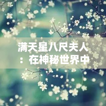 满天星八尺夫人：在神秘世界中展现独特魅力的存在