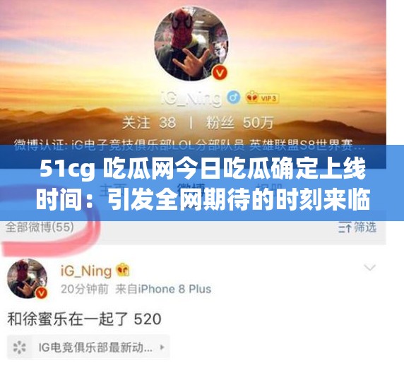 51cg 吃瓜网今日吃瓜确定上线时间：引发全网期待的时刻来临