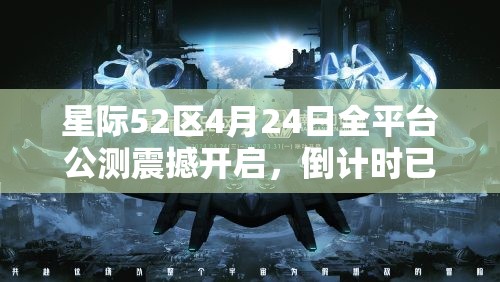 星际52区4月24日全平台公测震撼开启，倒计时已经开始！