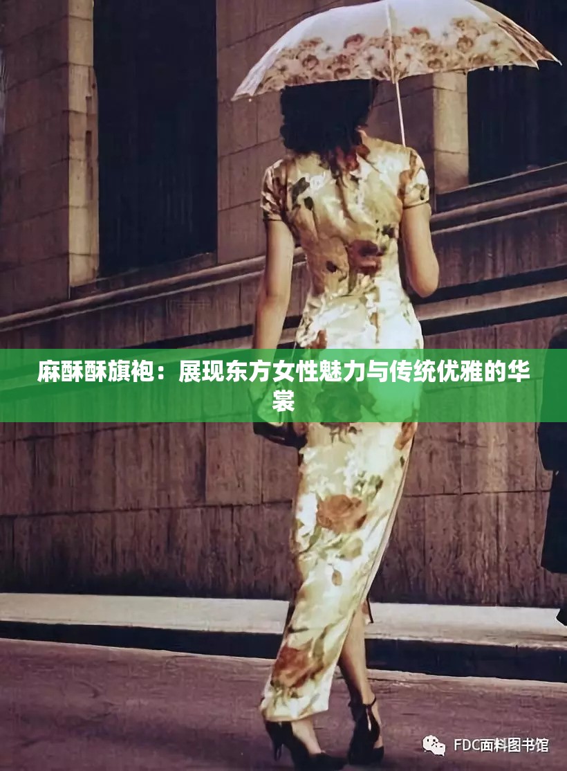 麻酥酥旗袍：展现东方女性魅力与传统优雅的华裳