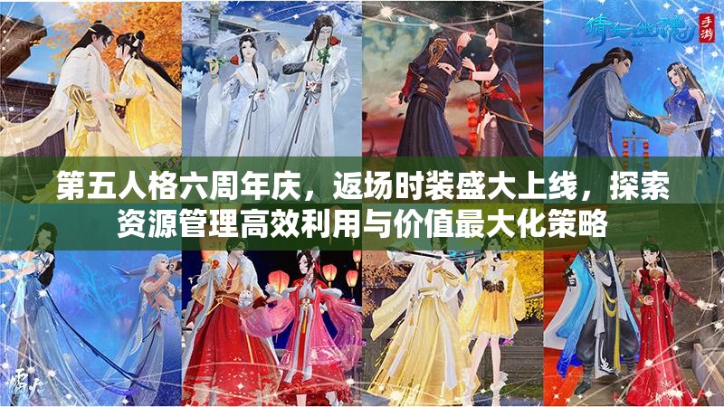 第五人格六周年庆，返场时装盛大上线，探索资源管理高效利用与价值最大化策略