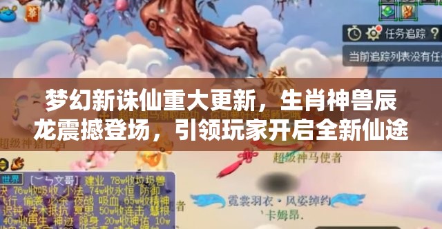 梦幻新诛仙重大更新，生肖神兽辰龙震撼登场，引领玩家开启全新仙途纪元！