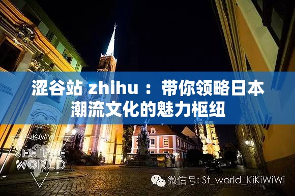 涩谷站 zhihu ：带你领略日本潮流文化的魅力枢纽