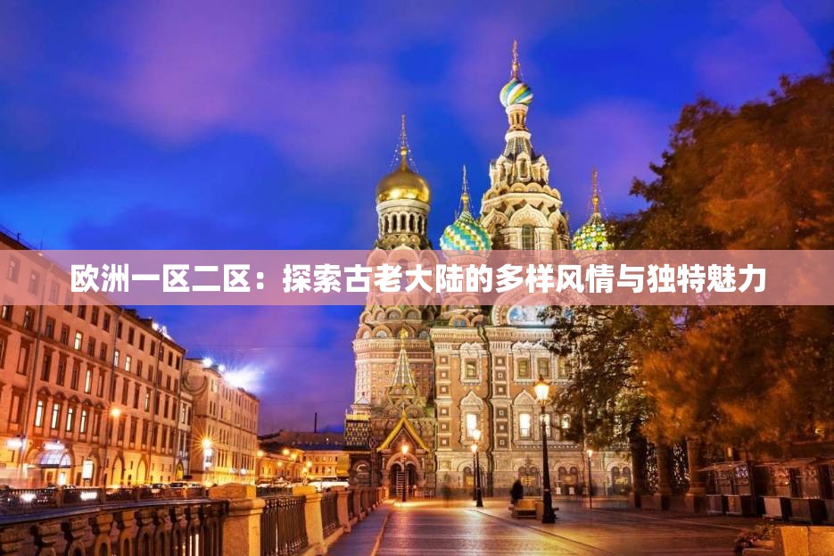欧洲一区二区：探索古老大陆的多样风情与独特魅力
