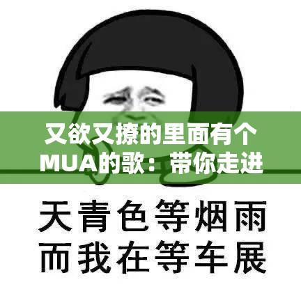 又欲又撩的里面有个MUA的歌：带你走进浪漫旋律世界