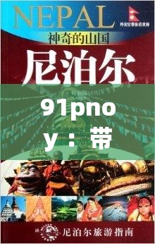 91pnoy ：带你探索未知的奇妙世界之旅